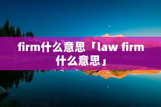 firm什么意思「law firm什么意思」