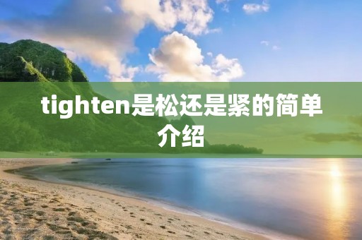 tighten是松还是紧的简单介绍 tighten是松还是紧的简单介绍
