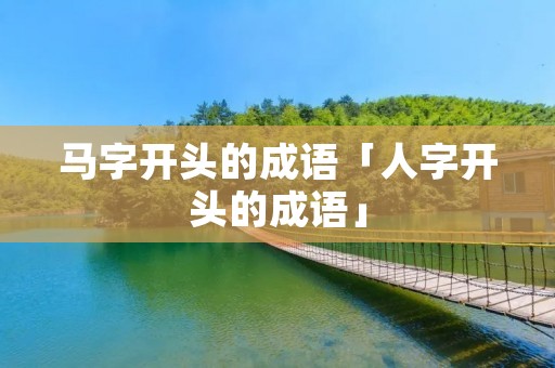 马字开头的成语「人字开头的成语」