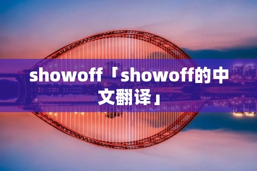 showoff「showoff的中文翻译」