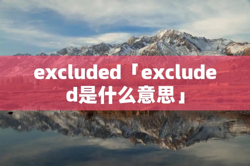 excluded「excluded是什么意思」
