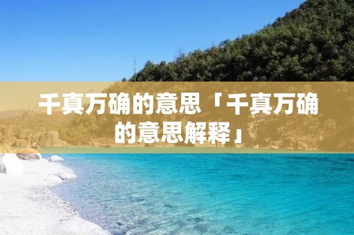 千真万确的意思「千真万确的意思解释」