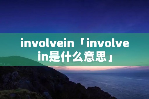 involvein「involvein是什么意思」