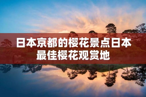 日本京都的樱花景点日本最佳樱花观赏地