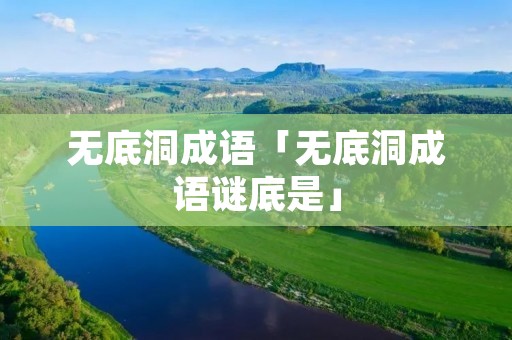 无底洞成语「无底洞成语谜底是」