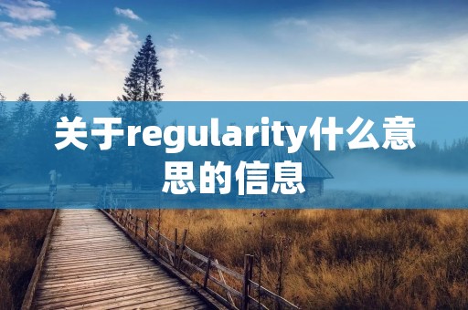 关于regularity什么意思的信息 关于regularity什么意思的信息