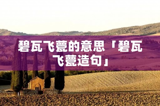 碧瓦飞甍的意思「碧瓦飞甍造句」