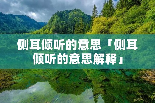 侧耳倾听的意思「侧耳倾听的意思解释」