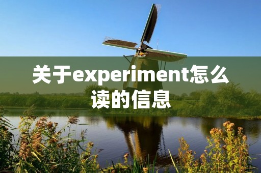 关于experiment怎么读的信息 关于experiment怎么读的信息