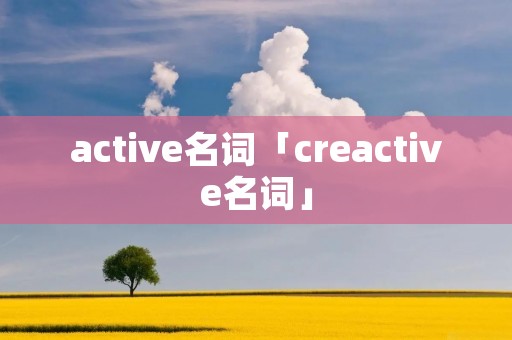 active名词「creactive名词」