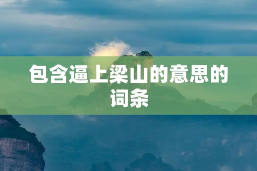 包含逼上梁山的意思的词条
