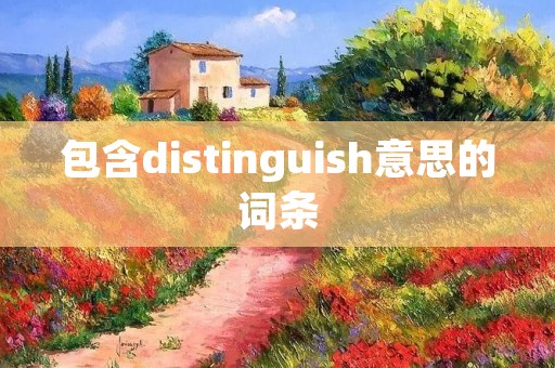 包含distinguish意思的词条 包含distinguish意思的词条