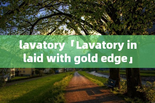 lavatory「Lavatory inlaid with gold edge」