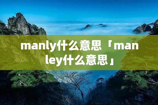 manly什么意思「manley什么意思」