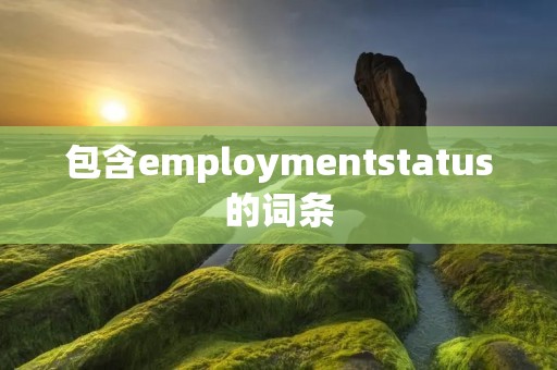 包含employmentstatus的词条
