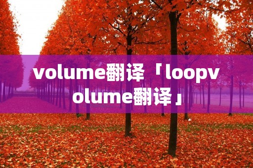 volume翻译「loopvolume翻译」 volume翻译「loopvolume翻译」