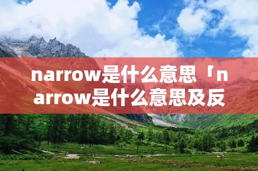 narrow是什么意思「narrow是什么意思及反义词」