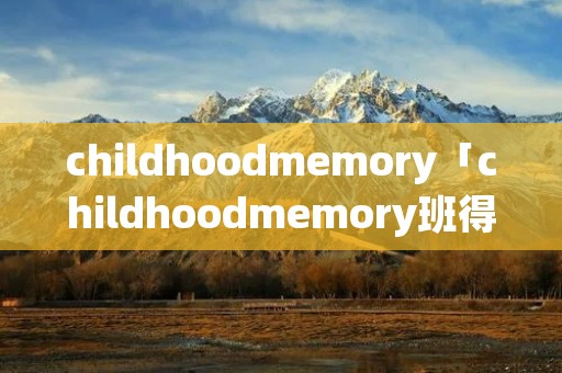 childhoodmemory「childhoodmemory班得瑞」