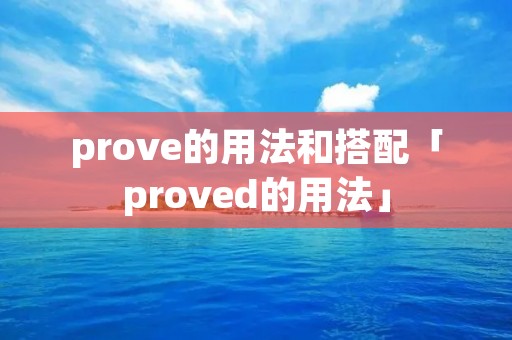 prove的用法和搭配「proved的用法」