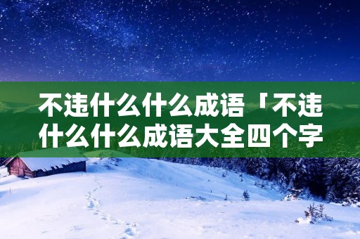 不违什么什么成语「不违什么什么成语大全四个字」