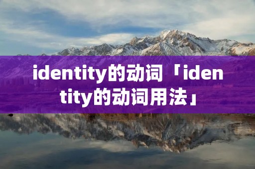 identity的动词「identity的动词用法」