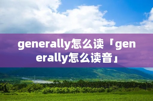 generally怎么读「generally怎么读音」