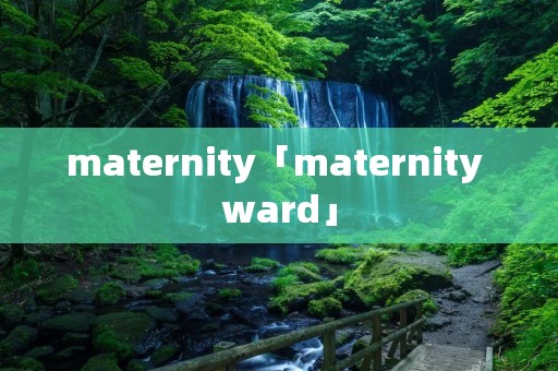 maternity「maternity ward」