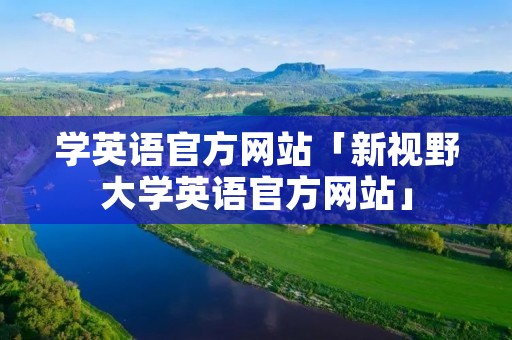 学英语官方网站「新视野大学英语官方网站」 学英语官方网站「新视野大学英语官方网站」