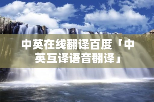 中英在线翻译百度「中英互译语音翻译」