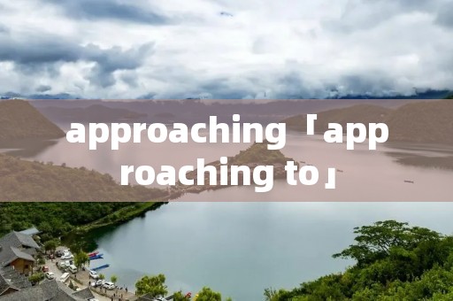 approaching「approaching to」
