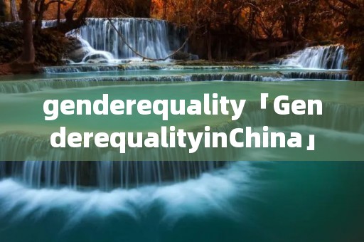 genderequality「GenderequalityinChina」 genderequality「GenderequalityinChina」