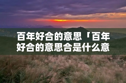 百年好合的意思「百年好合的意思合是什么意思」