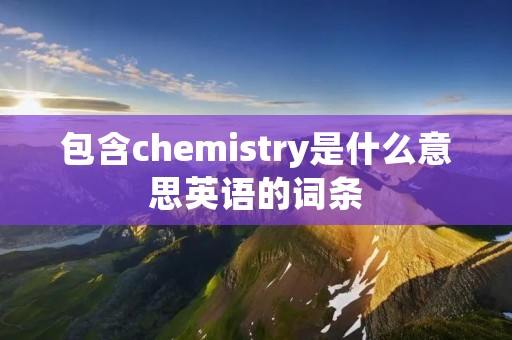 包含chemistry是什么意思英语的词条