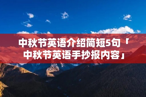 中秋节英语介绍简短5句「中秋节英语手抄报内容」 中秋节英语介绍简短5句「中秋节英语手抄报内容」