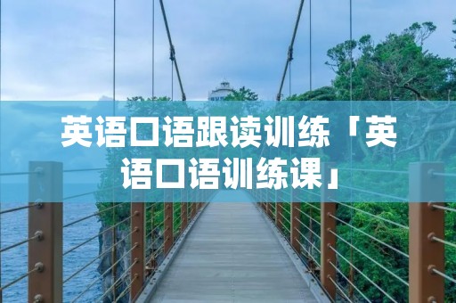 英语口语跟读训练「英语口语训练课」