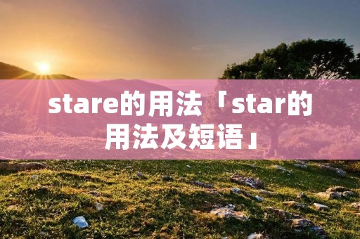 stare的用法「star的用法及短语」 stare的用法「star的用法及短语」