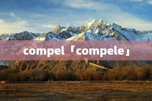 compel「compele」