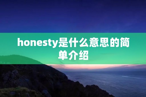 honesty是什么意思的简单介绍 honesty是什么意思的简单介绍