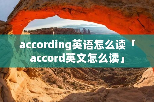 according英语怎么读「accord英文怎么读」