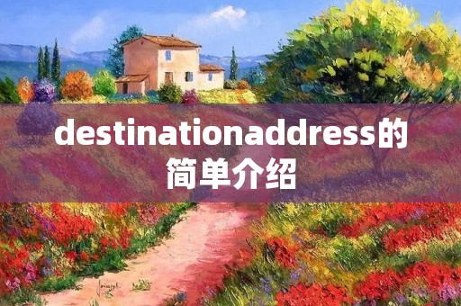 destinationaddress的简单介绍 destinationaddress的简单介绍