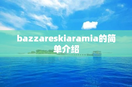 bazzareskiaramia的简单介绍 bazzareskiaramia的简单介绍