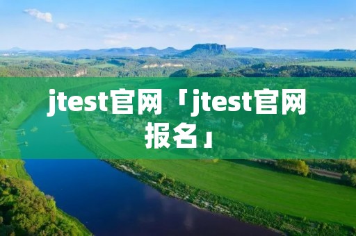 jtest官网「jtest官网报名」