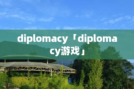 diplomacy「diplomacy游戏」