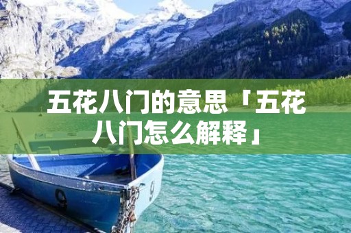 五花八门的意思「五花八门怎么解释」
