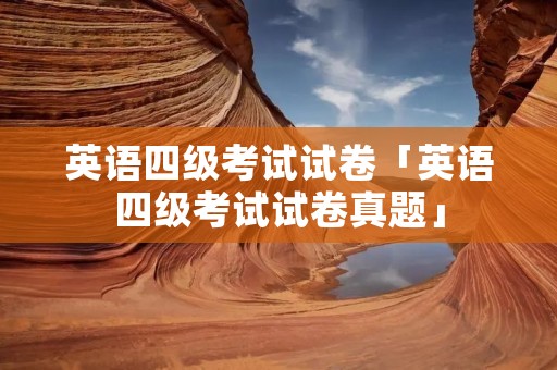 英语四级考试试卷「英语四级考试试卷真题」