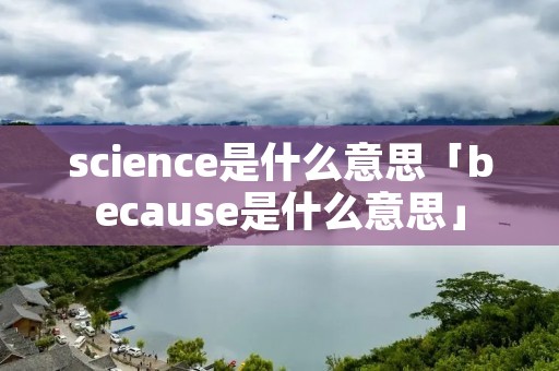 science是什么意思「because是什么意思」