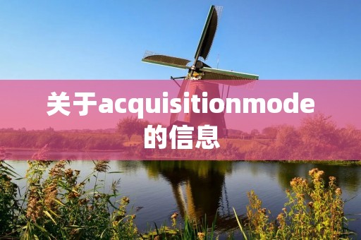 关于acquisitionmode的信息 关于acquisitionmode的信息