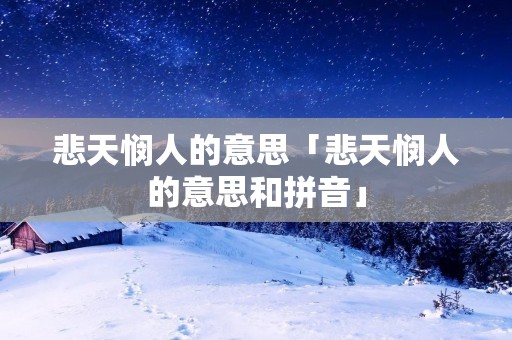 悲天悯人的意思「悲天悯人的意思和拼音」 悲天悯人的意思「悲天悯人的意思和拼音」