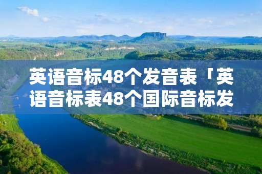 英语音标48个发音表「英语音标表48个国际音标发音表」