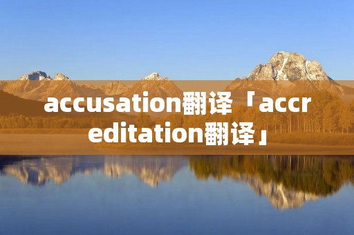 accusation翻译「accreditation翻译」